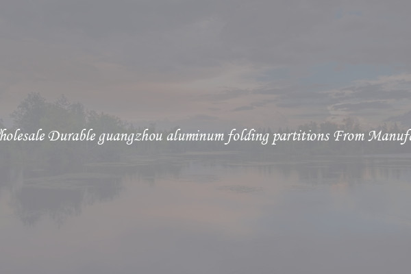 Buy Wholesale Durable guangzhou aluminum folding partitions From Manufacturers