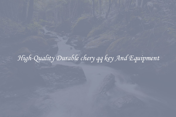 High-Quality Durable chery qq key And Equipment