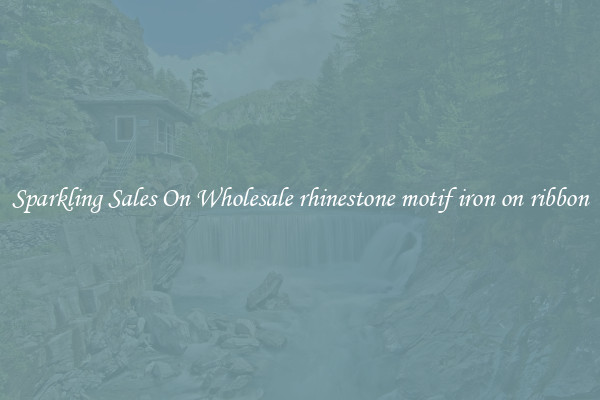 Sparkling Sales On Wholesale rhinestone motif iron on ribbon