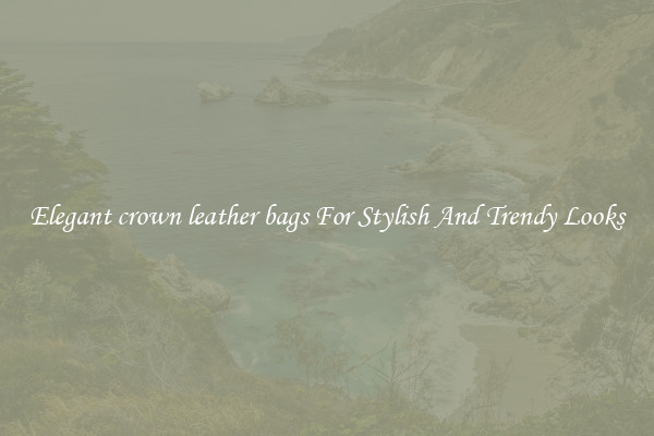 Elegant crown leather bags For Stylish And Trendy Looks