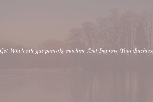 Get Wholesale gas pancake machine And Improve Your Business