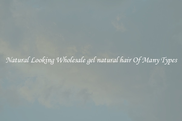 Natural Looking Wholesale gel natural hair Of Many Types
