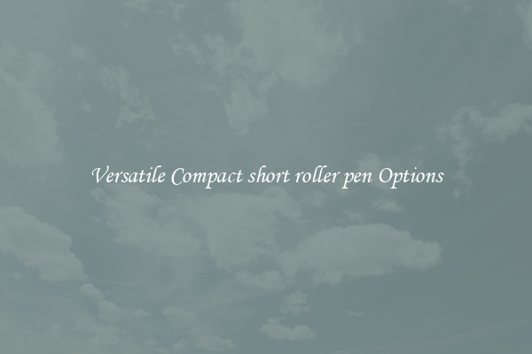 Versatile Compact short roller pen Options