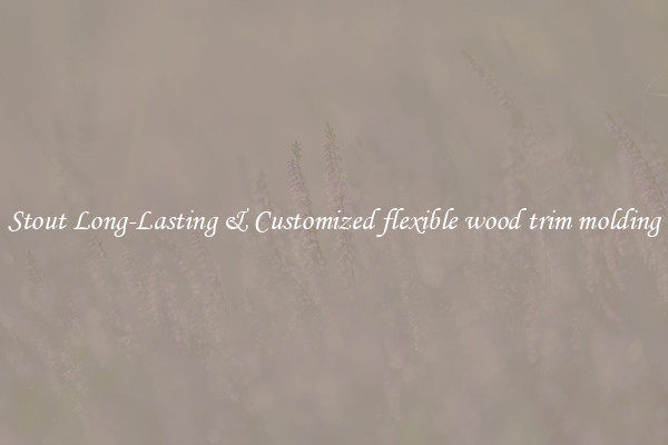 Stout Long-Lasting & Customized flexible wood trim molding