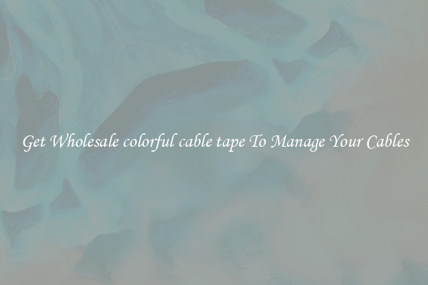 Get Wholesale colorful cable tape To Manage Your Cables