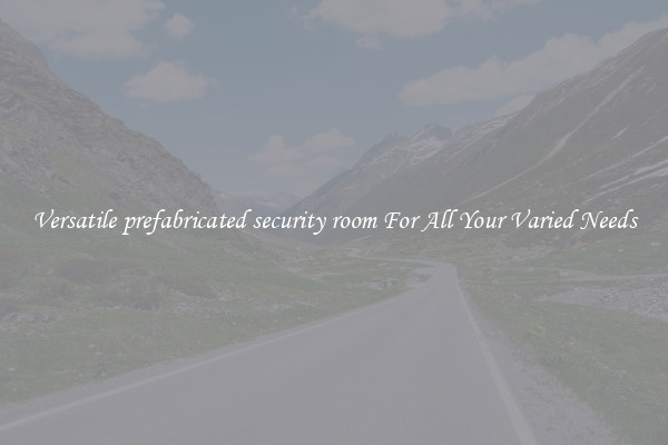 Versatile prefabricated security room For All Your Varied Needs