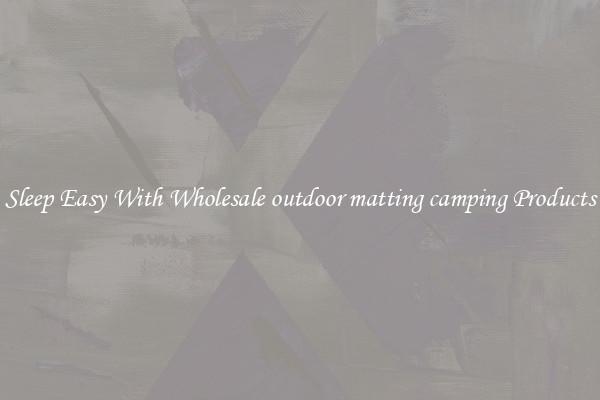 Sleep Easy With Wholesale outdoor matting camping Products