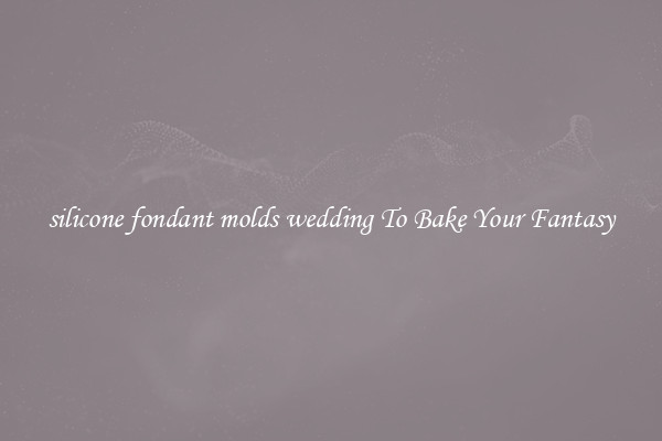 silicone fondant molds wedding To Bake Your Fantasy