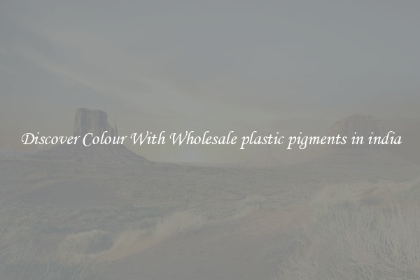 Discover Colour With Wholesale plastic pigments in india