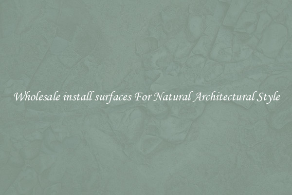 Wholesale install surfaces For Natural Architectural Style