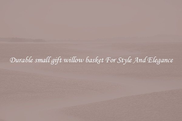 Durable small gift willow basket For Style And Elegance