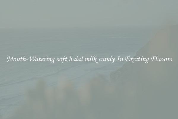 Mouth-Watering soft halal milk candy In Exciting Flavors