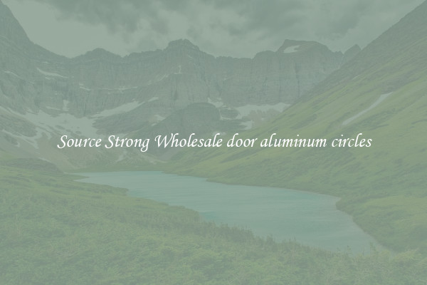 Source Strong Wholesale door aluminum circles