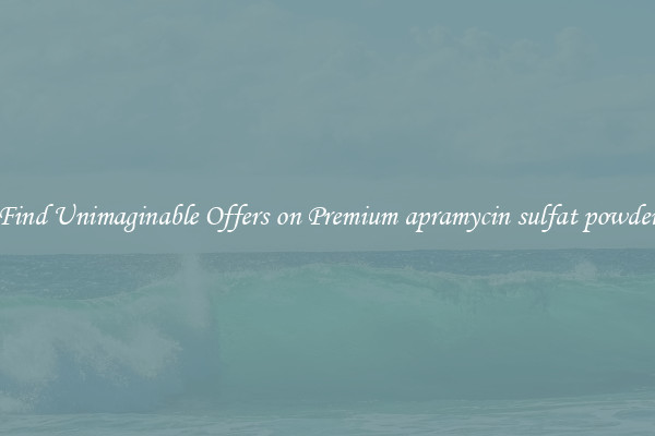 Find Unimaginable Offers on Premium apramycin sulfat powder
