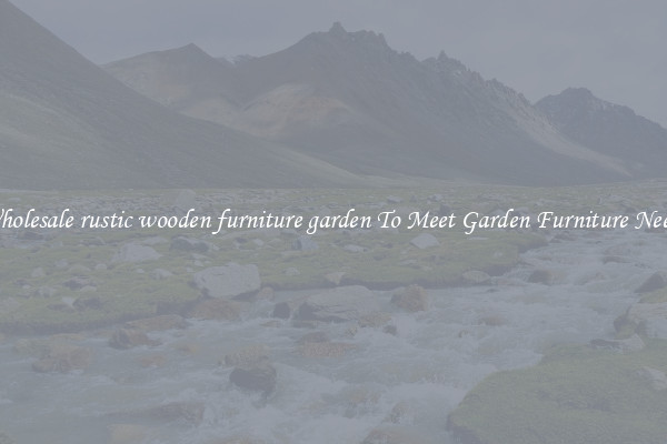 Wholesale rustic wooden furniture garden To Meet Garden Furniture Needs