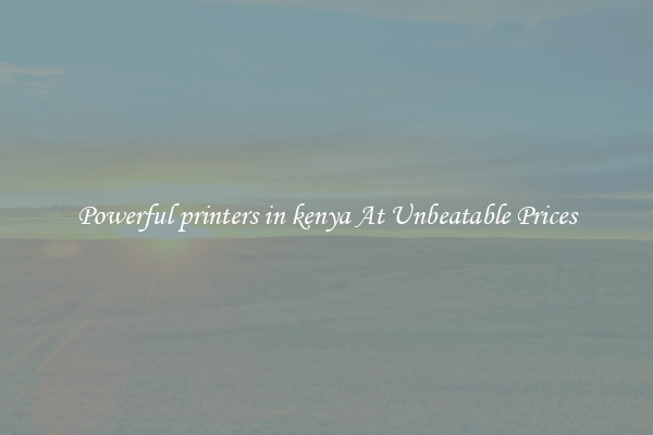 Powerful printers in kenya At Unbeatable Prices