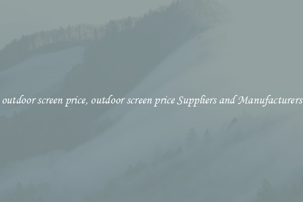 outdoor screen price, outdoor screen price Suppliers and Manufacturers